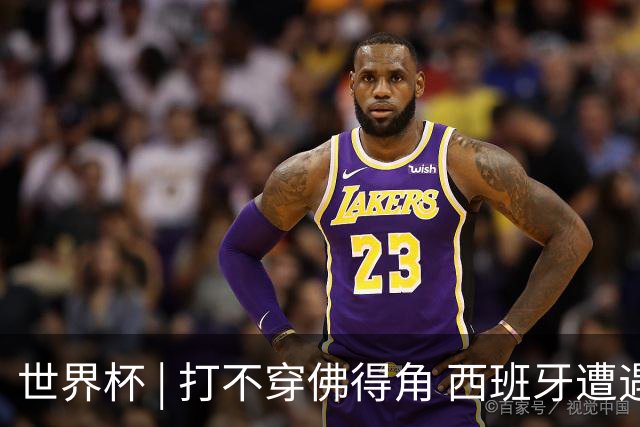 世界杯 | 打不穿佛得角 西班牙遭遇“系统局”?